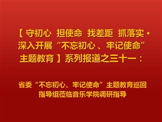 省委“不忘初心、牢记使命”主题教育巡回指导组莅临音乐学院调研指导