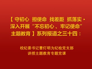 校纪委书记曹灯明为纪检党支部讲授主题教育专题党课